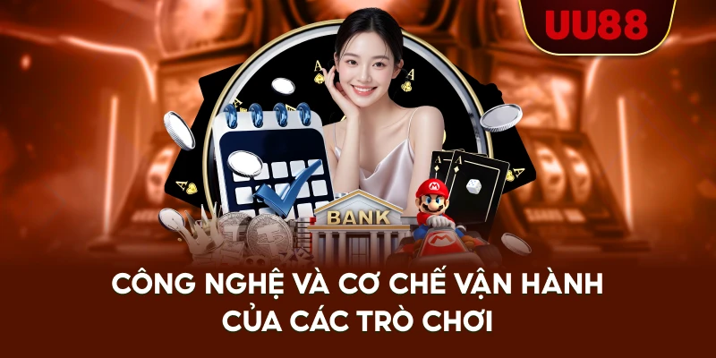 Công Nghệ Và Cơ Chế Vận Hành Của Các Trò Chơi